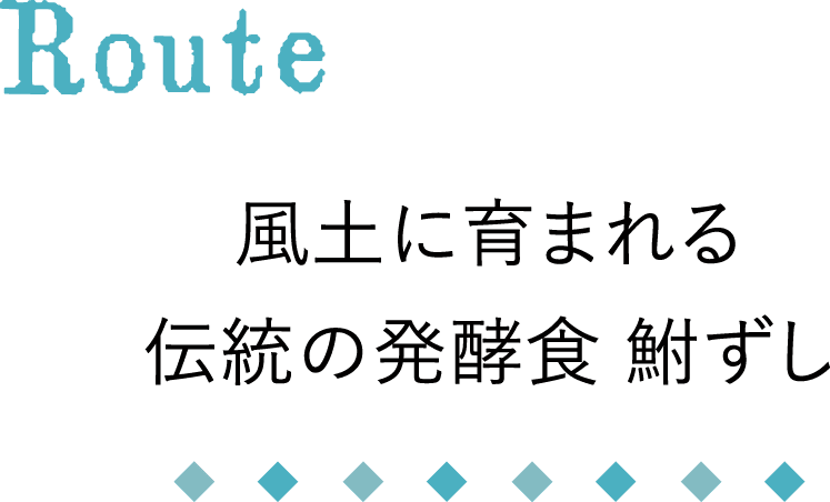 Route 風土に育まれる伝統の発酵食 鮒ずし